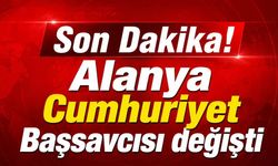 Alanya Cumhuriyet Başsavcısı değişti