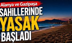 Alanya ve Gazipaşa sahillerinde yasak başladı