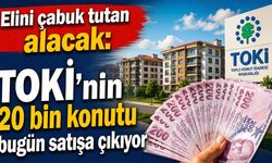 Elini çabuk tutan alacak: TOKİ'nin 20 bin konutu bugün satışa çıkıyor