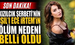 Son Dakika! Kızılcık Şerbeti'nin Işıl'ı Ece İrtem'in ölüm nedeni belli oldu