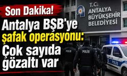 Son Dakika! Antalya BŞB'ye şafak operasyonu: Çok sayıda gözaltı var
