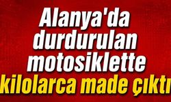 Alanya'da durdurulan motosiklette kilolarca made çıktı