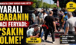 Yaralı babanın acı feryadı: 'Sakın ölme!'