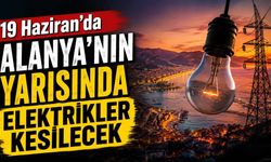 19 Haziran'da Alanya'nın yarısında elektrikler kesilecek