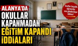 Alanya'da okullar kapanmadan eğitim kapandı iddiaları