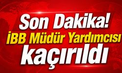 Son Dakika! İBB Müdür Yardımcısı kaçırıldı