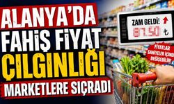 Alanya'da fahiş fiyat çılgınlığı marketlere sıçradı