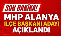 Son Dakika! MHP Alanya İlçe Başkan adayı açıklandı