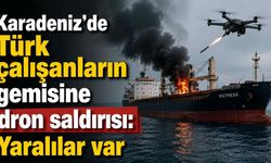 Karadeniz'de Türk çalışanların gemisine dron saldırısı: Yaralılar var