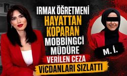 Irmak öğretmeni hayattan koparan mobbingci müdüre verilen ceza vicdanları sızlattı