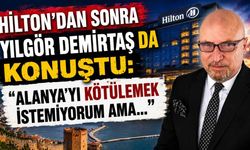 Hilton'dan sonra Yılgör Demirtaş da konuştu: "Alanya'yı kötülemek istemiyorum ama..."