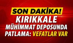 Son Dakika! Kırıkkale mühimmat deposunda patlama: Vefatlar var