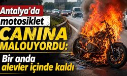 Antalya'da motosiklet canına maloluyordu: Bir anda alevler içinde kaldı