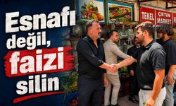 Esnafı değil, faizi silin
