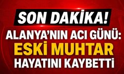 Son Dakika! Alanya'nın acı günü: Eski muhtar da hayatını kaybetti