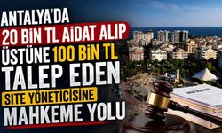 Antalya'da 20 bin TL aidat alıp üstüne 100 bin TL talep eden site yöneticisine mahkeme yolu