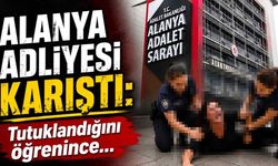 Alanya adliyesi karıştı: Tutuklandığını öğrenince...