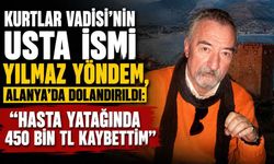 Kurtlar Vadisi'nin Usta İsmi Yılmaz Yöndem, Alanya'da Dolandırıldı: "Hasta Yatağında 450 Bin TL Kaybettim"