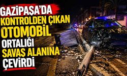 Gazipaşa'da kontrolden çıkan otomobil ortalığı savaş alanına çevirdi