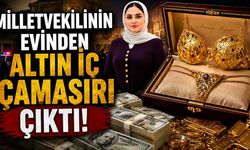 Milletvekilinin evinden altın iç çamaşırı çıktı