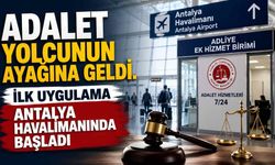 Adalet yolcunun ayağına geldi: İlk uygulama Antalya havalimanında başladı