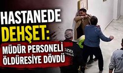 Hastanede müdür dehşeti: Personeli öldüresiye dövdü