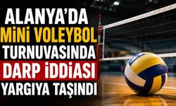 Alanya'da mini voleybol turnuvasında darp iddiası yargıya taşındı