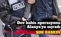 Dev bahis operasyonu Alanya'ya sıçradı