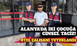 Alanya’da iki çocuğa cinsel taciz! Otel çalışanı tutuklandı