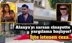 Alanya'yı sarsan cinayette yargılama başlıyor! İşte istenen ceza...