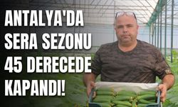 Antalya'da sera sezonu 45 derece sıcaklıkta sona erdi