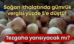 Kuru soğan ithalatında gümrük vergisi yüzde 5'e indirildi