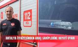 Antalya'da araç içi yangın uyarısı: Pet şişeye dikkat
