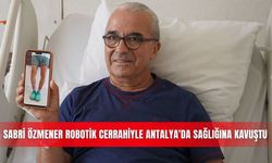 Sabri Özmener Antalya'da robotik cerrahiyle ameliyat oldu