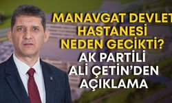 Manavgat Devlet Hastanesi'nin gecikme nedeni belli oldu