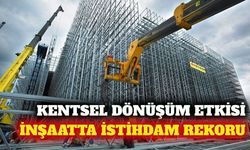 Kentsel dönüşüm inşaat istihdamını zirveye taşıdı