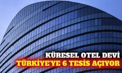 Küresel otel devi Türkiye'de 6 yeni tesis açacak