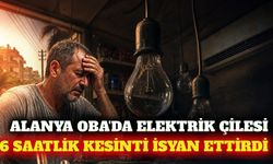Alanya Oba'da 6 saatlik elektrik kesintisi mağdur etti