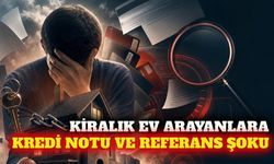Kiralık ev arayanlardan kredi notu ve referans isteniyor