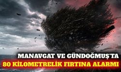 Manavgat ve Gündoğmuş'ta 80 kilometrelik fırtına bekleniyor