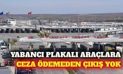 Yabancı plakalı araçların ceza ödemeden çıkışı yasaklandı