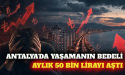 Antalya'da tek kişinin yaşam maliyeti 50 bin lirayı buldu