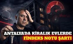 Antalya'da kiralık ev arayanlardan Findeks notu isteniyor
