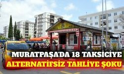 Muratpaşa'da 18 taksiciye alternatif sunulmadan tahliye