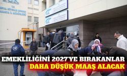 Emeklilik dilekçesini 2027'ye bırakanlar düşük maaş alacak