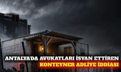 Antalya'da konteyner adliye iddialarına tepki