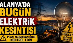 Alanya'da bugün elektrik kesintisi: Plan yapmadan önce kontrol edin
