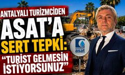 Antalyalı turizmciden ASAT'a sert tepki: "Turist gelmesin istiyorsunuz"