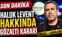 Son dakika - Haluk Levent hakkında gözaltı kararı