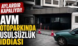 Aylardır kapalıydı! AVM otoparkında usulsüzlük iddiası